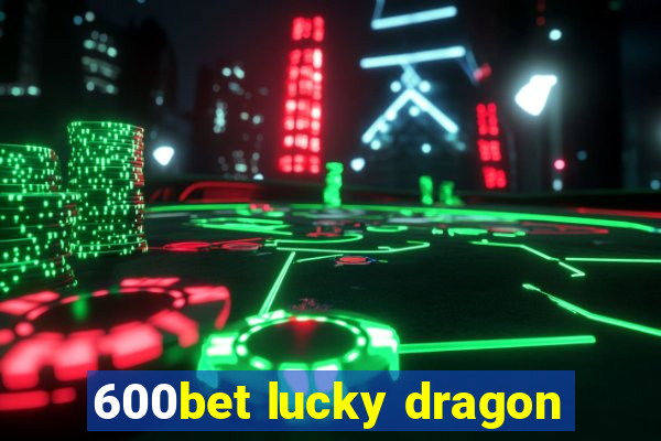 600bet lucky dragon